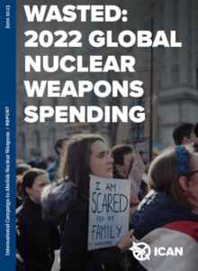 Wasted: 2022 Global Nuclear Weapons Spending - New Report from the International Campaign to Abolish Nuclear Weapons